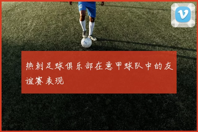 热刺足球俱乐部在意甲球队中的友谊赛表现
