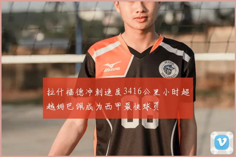 拉什福德冲刺速度3416公里小时超越姆巴佩成为西甲最快球员