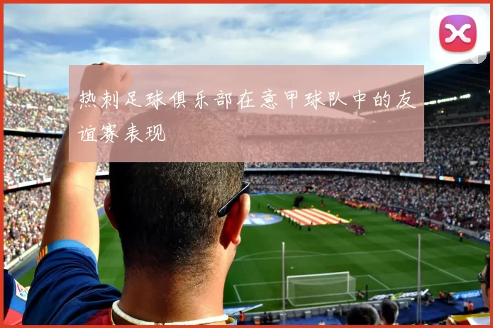 热刺足球俱乐部在意甲球队中的友谊赛表现