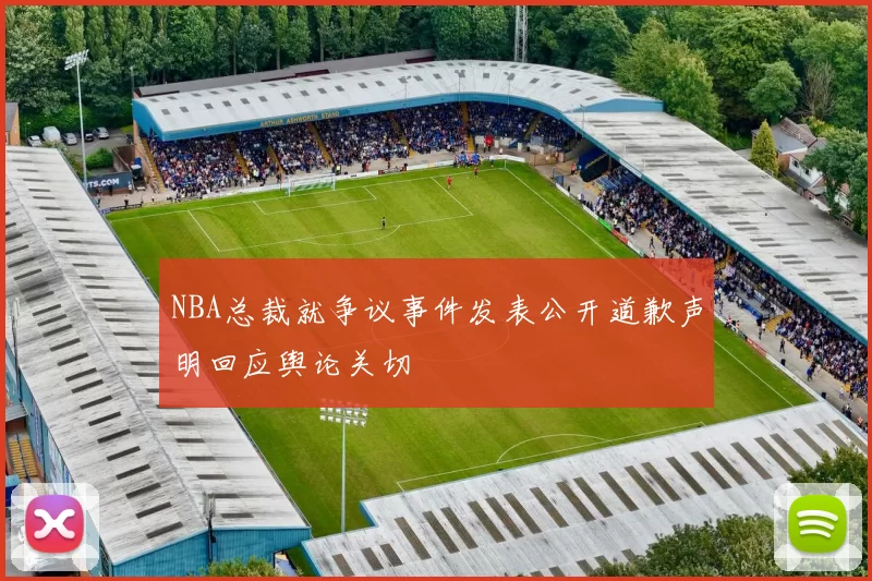 NBA总裁就争议事件发表公开道歉声明回应舆论关切