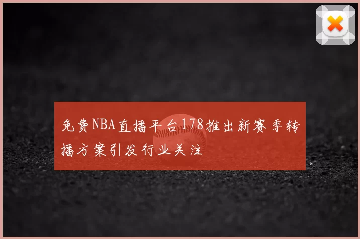 免费NBA直播平台178推出新赛季转播方案引发行业关注