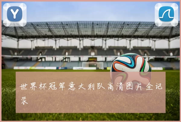 世界杯冠军意大利队高清图片全记录