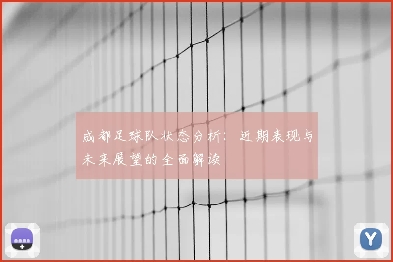 成都足球队状态分析：近期表现与未来展望的全面解读