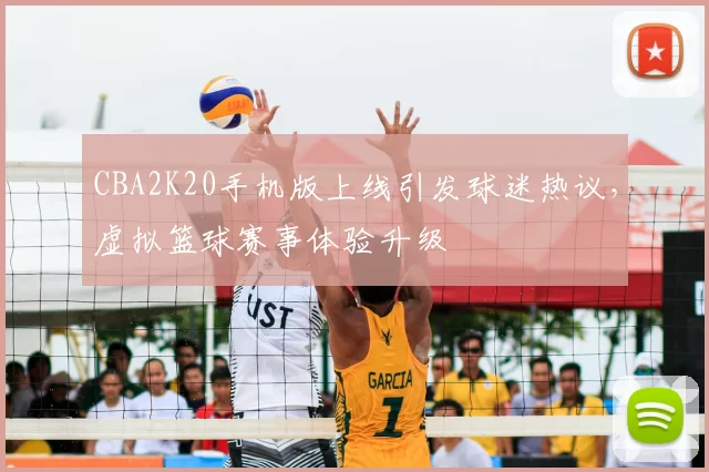 CBA2K20手机版上线引发球迷热议,虚拟篮球赛事体验升级