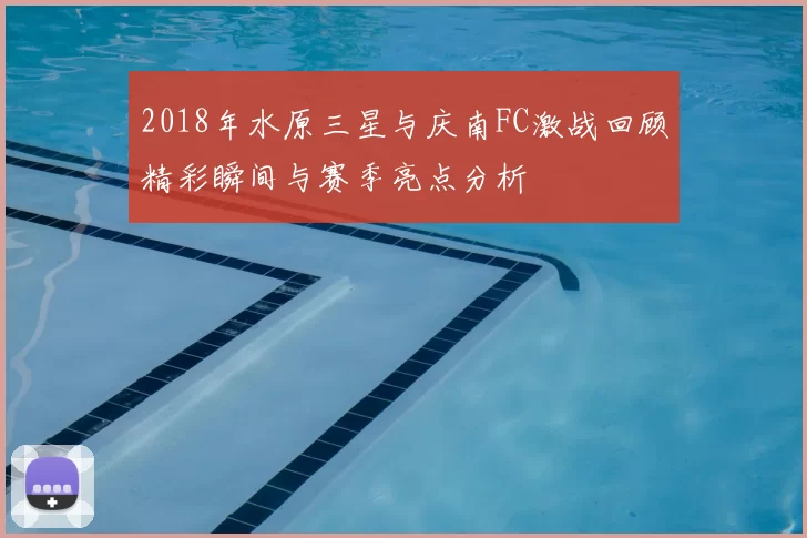 2018年水原三星与庆南FC激战回顾精彩瞬间与赛季亮点分析