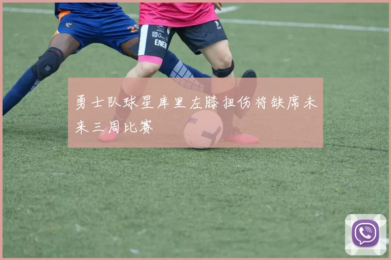 勇士队球星库里左膝扭伤将缺席未来三周比赛
