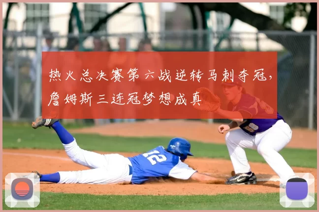 热火总决赛第六战逆转马刺夺冠,詹姆斯三连冠梦想成真