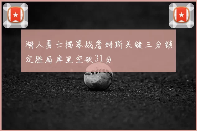 湖人勇士揭幕战詹姆斯关键三分锁定胜局库里空砍31分