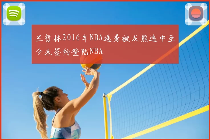 王哲林2016年NBA选秀被灰熊选中至今未签约登陆NBA