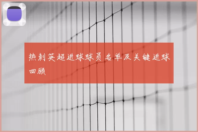 热刺英超进球球员名单及关键进球回顾