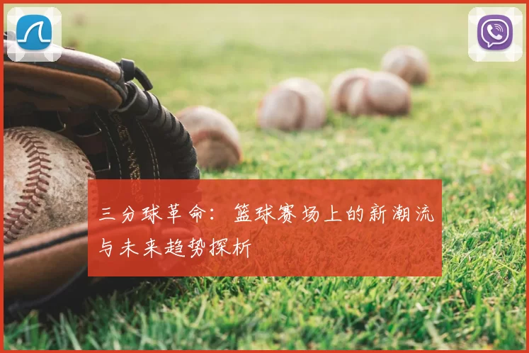 三分球革命：篮球赛场上的新潮流与未来趋势探析