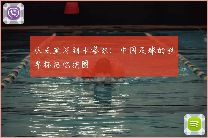 从五里河到卡塔尔:中国足球的世界杯记忆拼图
