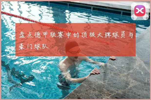 盘点德甲联赛中的顶级大牌球员与豪门球队