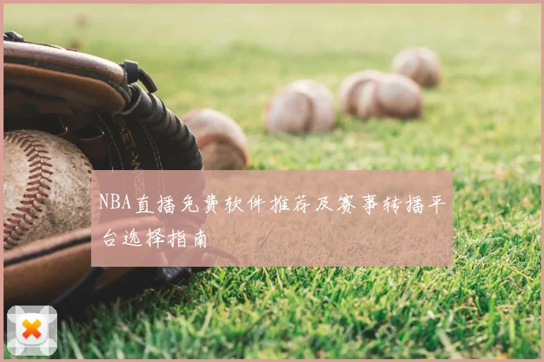 NBA直播免费软件推荐及赛事转播平台选择指南