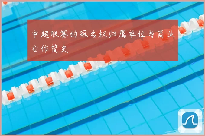 中超联赛的冠名权归属单位与商业合作简史