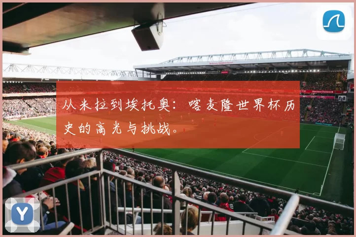 从米拉到埃托奥：喀麦隆世界杯历史的高光与挑战。