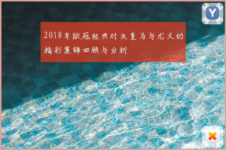2018年欧冠经典对决皇马与尤文的精彩集锦回顾与分析