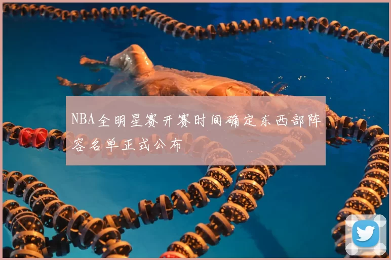 NBA全明星赛开赛时间确定东西部阵容名单正式公布