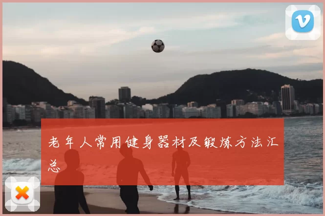 老年人常用健身器材及锻炼方法汇总