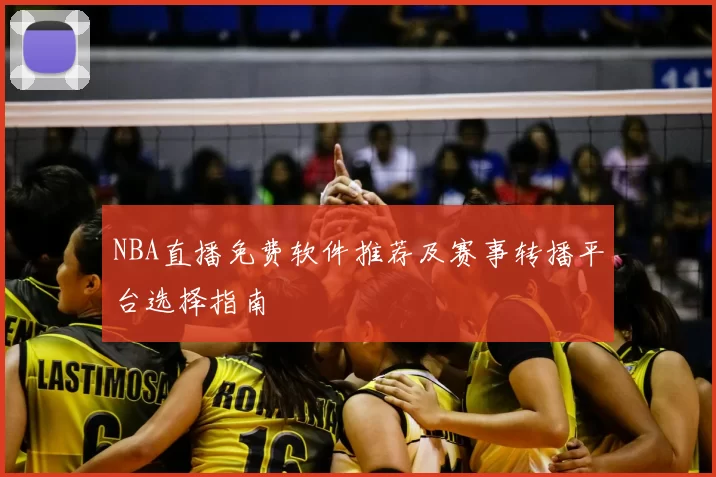 NBA直播免费软件推荐及赛事转播平台选择指南