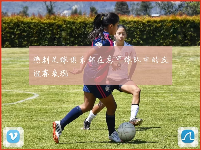热刺足球俱乐部在意甲球队中的友谊赛表现