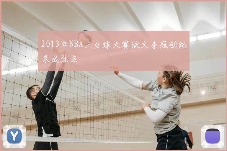 2013年NBA三分球大赛欧文夺冠创纪录成焦点