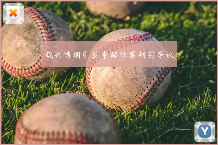 裁判傅明引发中超联赛判罚争议