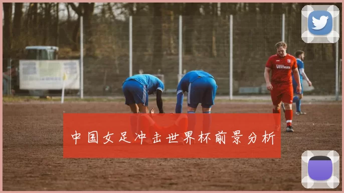 中国女足冲击世界杯前景分析